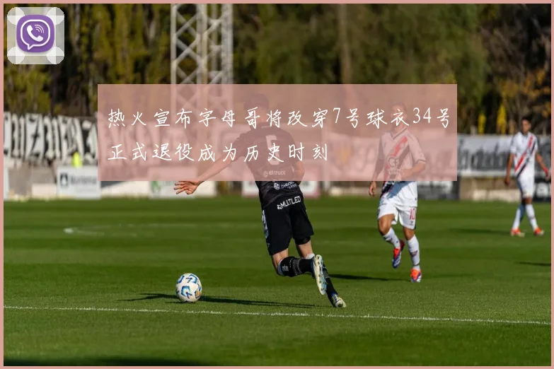 热火宣布字母哥将改穿7号球衣34号正式退役成为历史时刻